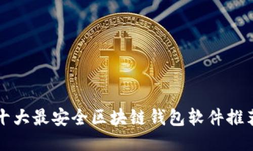 十大最安全区块链钱包软件推荐