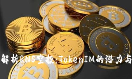 全面解析RNS空投：TokenIM的潜力与未来