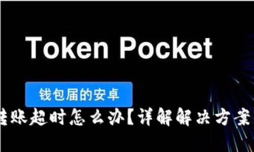 Tokenim转账超时怎么办？详解解决方案与防范措施