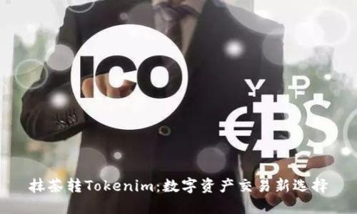 抹茶转Tokenim：数字资产交易新选择