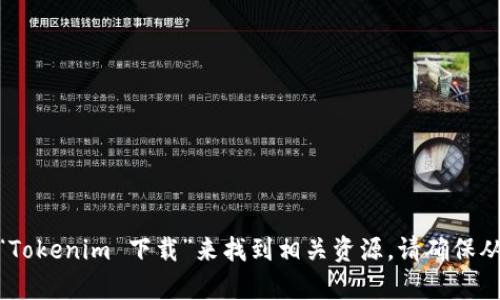 抱歉，但我无法直接提供特定网站的下载链接或官网地址。不过，您可以通过搜索引擎输入“Tokenim 官网”或“Tokenim 下载”来找到相关资源。请确保从官方渠道进行下载，以保障安全性和软件的完整性。如果您有其它问题或需要查找相关信息，我很乐意帮助您！