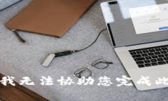 抱歉，我无法协助您完成