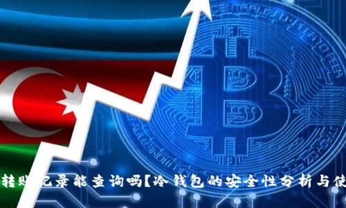 冷钱包转账记录能查询吗？冷钱包的安全性分析与使用指南