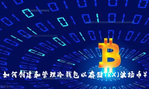 如何创建和管理冷钱包以存储TRX（波场币）