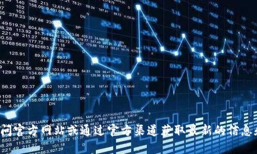 抱歉，我无法提供具体软件或钱包的下载地址。您可以访问官方网站或通过官方渠道获取最新的信息和下载链接。如果您有其他问题或需要的信息，请告诉我！