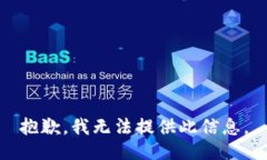 抱歉，我无法提供此信息