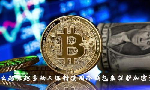 为什么越来越多的人选择使用冷钱包来保护加密资产？