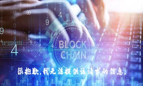 很抱歉，我无法提供该请求的信息。