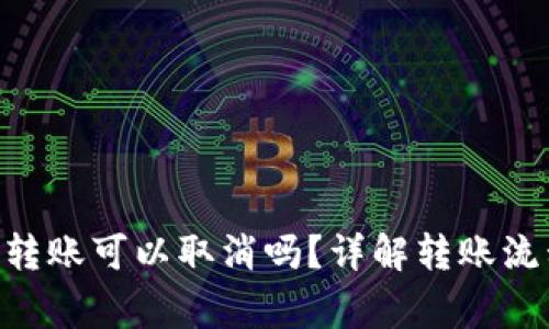 Tokenim钱包转账可以取消吗？详解转账流程与注意事项
