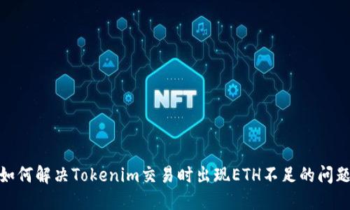 :如何解决Tokenim交易时出现ETH不足的问题？