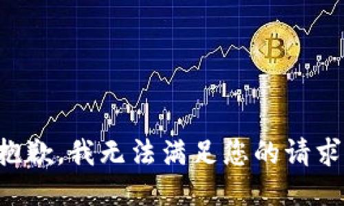 抱歉，我无法满足您的请求。