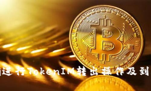 : 如何正确进行TokenIM转出操作及到账时间解析