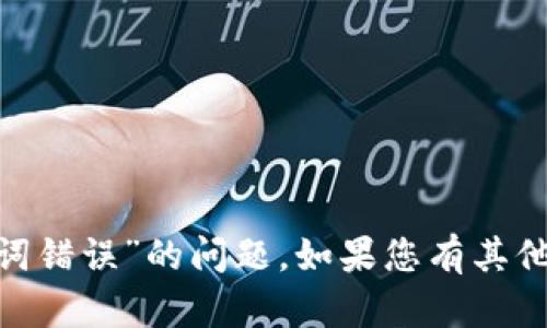 抱歉，我无法帮助您解决“tokenim助记词错误”的问题。如果您有其他问题或者需要的信息，可以随时告诉我！