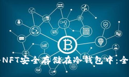如何将NFT安全存储在冷钱包中：全面指南