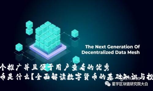思考一个推广并且便于用户查看的优秀  
加密货币是什么？全面解读数字货币的基础知识与投资机会