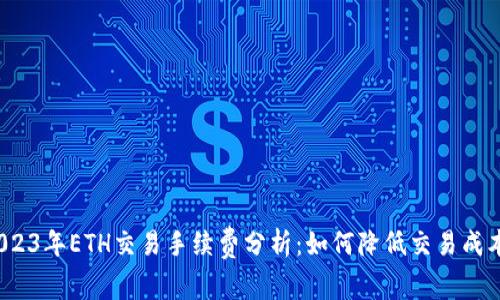 2023年ETH交易手续费分析：如何降低交易成本？