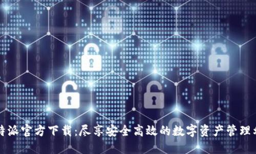 比特派官方下载：尽享安全高效的数字资产管理利器