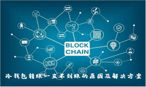 冷钱包转账一直不到账的原因及解决方案