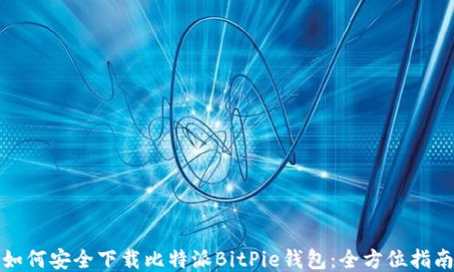 
如何安全下载比特派BitPie钱包：全方位指南