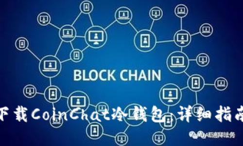 及关键词

: 如何安全下载CoinChat冷钱包：详细指南与注意事项
