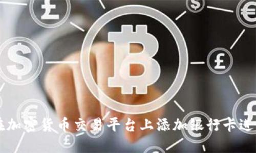 如何在加密货币交易平台上添加银行卡进行交易