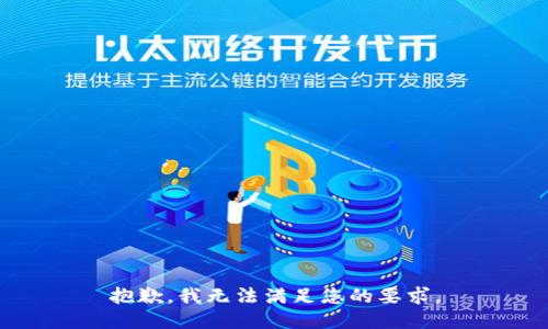 抱歉，我无法满足您的要求。