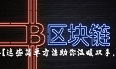 : 手冷了怎么办？这些简单