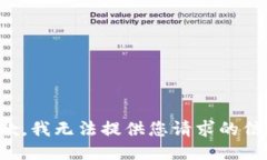抱歉，我无法提供您请求