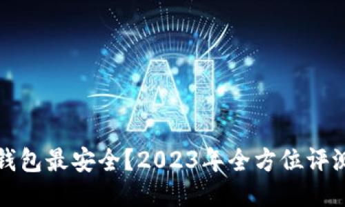 哪种冷钱包最安全？2023年全方位评测与推荐