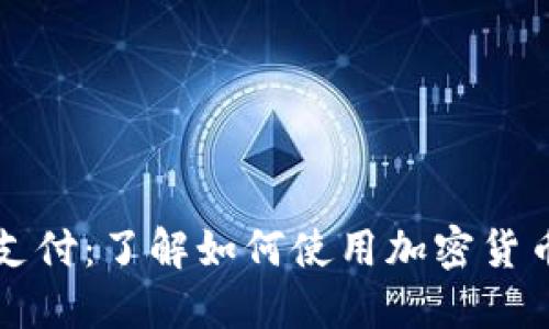 数字货币支付：了解如何使用加密货币进行交易