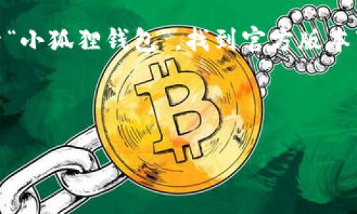 小狐狸钱包App官网网址

小狐狸钱包（也称为“Fox Wallet”）是一款流行的加密数字货币钱包，专门为用户提供安全、方便的数字资产存储与管理功能。官方网站通常是获取应用信息、下载最新版本和获取支持的最可靠渠道。

如果您正在寻找小狐狸钱包App的官网网址，建议您通过以下步骤来获取：

1. **搜索引擎查询**：在Google、百度等搜索引擎中输入“小狐狸钱包官网”或者“小狐狸钱包 app 下载”等关键字，可以快速找到官方链接。

2. **社交媒体和专业论坛**：小狐狸钱包经常在其官方社交媒体平台上发布最新的信息和链接，您可以在Twitter、Telegram等平台上关注它们以获取更新。

3. **应用商店**：在Apple App Store或Android的Google Play Store中直接搜索“小狐狸钱包”，找到官方版本下载也是安全的方式。

请确保您访问的是正确的截取链接，以避免访问钓鱼网站或者假冒网站。

如果您有关于小狐狸钱包的具体功能、使用指南或其他信息需求，可以继续提出！