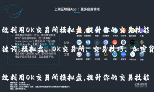 高效利用OK交易所模拟盘，提升你的交易技能

关键词：模拟盘, OK交易所, 交易技巧, 加密货币


高效利用OK交易所模拟盘，提升你的交易技能