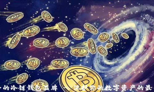 
最安全的冷链钱包品牌 - 保护你的数字资产的最佳选择