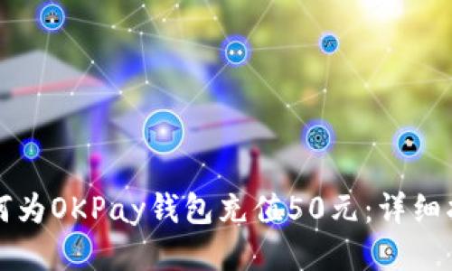 如何为OKPay钱包充值50元：详细指南