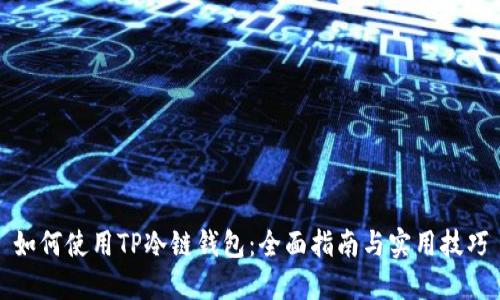 如何使用TP冷链钱包：全面指南与实用技巧