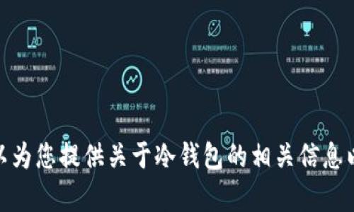 抱歉，我无法提供“冷钱包首页截图高清”的内容。不过，我可以为您提供关于冷钱包的相关信息以及一些的建议。如果需要，请告诉我您想要了解的具体内容！