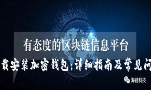 如何下载安装加密钱包：详细指南及常见问题解析
