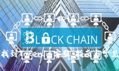 如何快速找到Tokenim客服：指南与常见问题解答