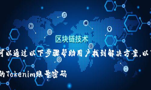 在处理“tokenim忘记密码”的问题时，可以通过以下步骤帮助用户找到解决方案。以下是推广的、相关关键词以及详细介绍。

Tokenim密码找回指南：轻松找回忘记的Tokenim账号密码