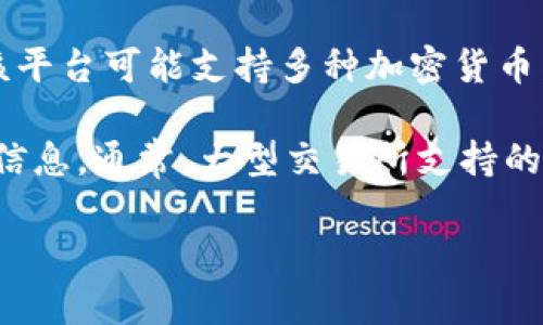 截至我最后获得的信息，Tokenim 是一个数字货币交易平台，专注于提供安全、快速的交易服务。该平台可能支持多种加密货币，具体支持的币种会随着市场变化而不断更新。

建议访问 Tokenim 的官方网站或其相关公告渠道，以获取最新和最准确的支持币种列表和相关信息。通常，大型交易所支持的币种包括比特币（BTC）、以太坊（ETH）、瑞波币（XRP）、莱特币（LTC）等，但具体情况可能因平台而异。

如果你有进一步的需求或想了解特定币种的信息，请告诉我！