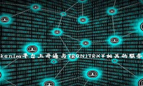 由于您提到了“tokenim”和“TRX”，看起来您是在询问如何在Tokenim平台上开通与TRON（TRX）相关的服务。以下是相关内容的详细介绍和一些可能帮助到您的常见问题。


如何在Tokenim上开通TRX交易？详细指南与常见问题解答