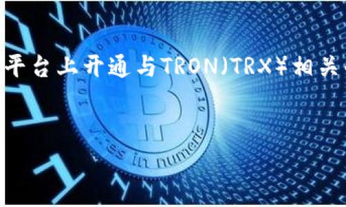 由于您提到了“tokenim”和“TRX”，看起来您是在询问如何在Tokenim平台上开通与TRON（TRX）相关的服务。以下是相关内容的详细介绍和一些可能帮助到您的常见问题。


如何在Tokenim上开通TRX交易？详细指南与常见问题解答