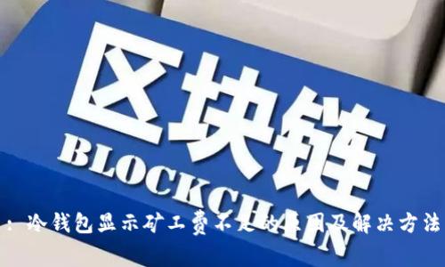 : 冷钱包显示矿工费不足的原因及解决方法