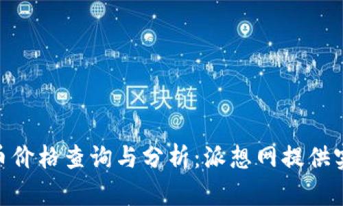 今日Pi币价格查询与分析：派想网提供实时数据