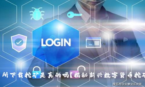 欧意易交易所下载挖矿是真的吗？揭秘新兴数字货币挖矿平台的真相