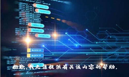 抱歉，我无法提供有关该内容的帮助。