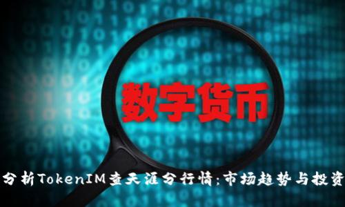 深入分析TokenIM查天涯分行情：市场趋势与投资策略