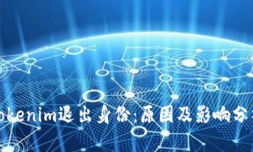 Tokenim退出身份：原因及影响分析