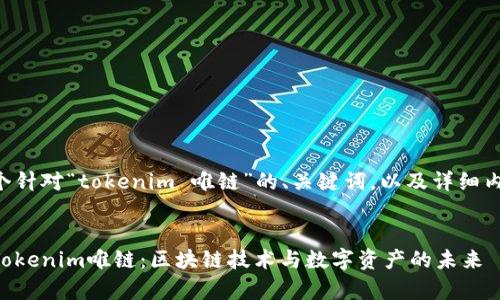 下面是一个针对“tokenim 唯链”的、关键词，以及详细内容的提纲。


深入解析Tokenim唯链：区块链技术与数字资产的未来
