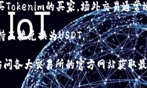 目前，Tokenim并不是一个广为人知的加密货币或交易平台，因此关于它是否可以直接转换为USDT（Tether）并没有具体的信息。如果你想要将Tokenim或其他某种加密货币转换为USDT，通常可以考虑以下几种方式：

1. **交易所**：你需要将Tokenim转移到一个支持Tokenim的交易所，并在该交易所中将其兑换为USDT。很多知名交易所比如Binance、Coinbase、KuCoin等都支持多种加密货币的交易，但是需要确保它们支持Tokenim。

2. **去中心化交易所（DEX）**：如果Tokenim是一个较新的或小众的加密货币，有可能在某些去中心化交易所上进行交易，比如Uniswap或SushiSwap。你需要将Tokenim兑换为以太坊（ETH）或其它主流代币，然后再将其转兑为USDT。

3. **场外交易（OTC）**：如果你持有大量的Tokenim，可能会考虑通过场外交易找到愿意以USDT购买Tokenim的买家。场外交易通常适用于高额交易，能减少市场波动对交易价格的影响。

4. **查看钱包支持情况**：有些数字钱包提供直接交易功能，你可以查看你的Tokenim钱包是否支持直接兑换为USDT。

在进行任何加密货币交易时，请务必仔细研究，检查相关费用以及市场行情，并确保安全性。建议你访问各大交易所的官方网站获取最新信息。